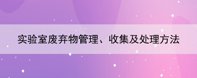 实验室废弃物管理、收集及处理方法