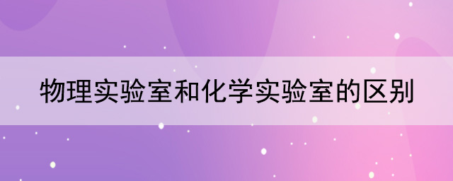 物理实验室和化学实验室的区别